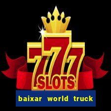 baixar world truck driving simulator dinheiro infinito atualizado 2024